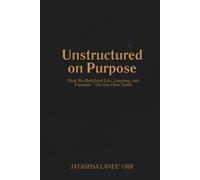 Unstructured on Purpose: How We Redefined Life, Learning, and Freedom-On Our Own Terms