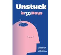 Unstuck - 30 days Journal: Reveal outdated beliefs, choose better actions, and feel real momentum in 30 days.