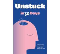 Unstuck - 30 days Journal: Reveal outdated beliefs, choose better actions, and feel real momentum in 30 days.