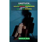 UNSTUCK : A PRACTICAL GUIDE TO BREAKING MENTAL ROADBLOCKS AND BUILDING THE LIFE YOU DESERVE: Get clear, build courage, and create momentum-even if you don’t feel ready.