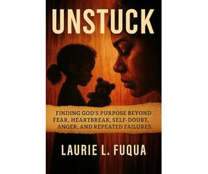 Unstuck: Finding God’s Purpose Beyond Fear, Heartbreak, Self-Doubt, Anger, and Repeated Failures