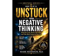 Unstuck from Negative Thinking .. Break the Cycle, Rewire Your Mind, and Take Back Control of Your Life: Break the Cycle, Rewire Your Mind, and Take Back Control of Your Life