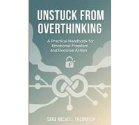 Unstuck from Overthinking: A Practical Handbook for Emotional Freedom and Decisive Action