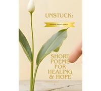 Unstuck: Short Poems for healing & Hope: Even Here, You Are Growing