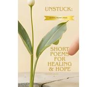 Unstuck: Short Poems for healing & Hope: Even Here, You Are Growing