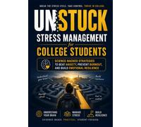 UNSTUCK-stress management guide for college students: A Science-Based Guide to Stress Management, Burnout Recovery, and Emotional Resilience for College Students