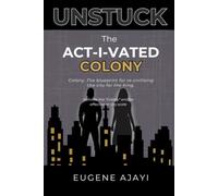Unstuck The Activated Colony: The Field Manual for Christ's Citizens toBuild Coordinated Kingdom Movements at City and Generational Scale
