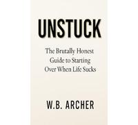 UNSTUCK: The Brutally Honest Guide to Starting Over When Life Sucks
