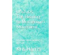 Unstuck: The Healing to Momentum Movement: A Follow-Up to Healing in Motion