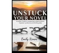 Unstuck Your Novel: A writer’s Guide to conquering creative blocks, imposter syndrome and drafting daily.