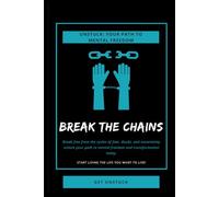 Unstuck: Your Path to Mental Freedom: Break The Chains