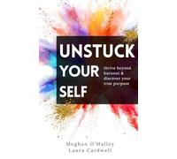 Unstuck Your Self: Thrive Beyond Burnout & Discover Your True Purpose
