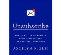 Unsubscribe by Jocelyn Glei Jocelyn K Glei, (Auteur)