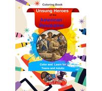 Unsung Heroes of the American Revolution: Color and Learn for Teens and Adults