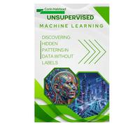 Unsupervised Machine Learning: Discovering Hidden Patterns in Data without Labels