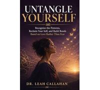 Untangle Yourself: The Complete Guide to Breaking Free from Codependency, Rebuilding Your Identity, and Creating Relationships That Truly Nourish You