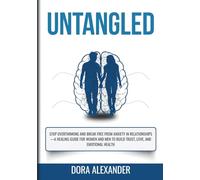 UNTANGLED: Stop Overthinking and Break Free from Anxiety in Relationships-A Healing Guide for Women and Men to Build Trust, Love, and Emotional Health