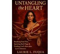 Untangling the Heart: Breaking Soul Ties, Spotting Red Flags, & Finding God's Best After Love's Detours