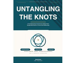 Untangling The Knots: A Counseling Group Curriculum for Helping Teens Navigate Big Emotions in Parent-Child Relationships