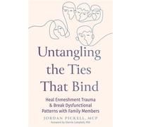 Untangling the Ties That Bind Heal Enmeshment Trauma and Break Dysfunctional Patterns with Family Members - Jordan Pickell MCP - New Harbinger Publications - ebook (ePub) - Livre