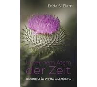 Unter dem Atem der Zeit: Schottland in Worten und Bildern