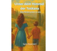 Unter dem Himmel der Toskana: Eine Reise zurück zu uns
