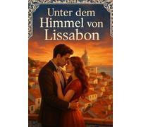 Unter dem Himmel von Lissabon: Unter dem strahlend blauen Himmel Lissabons kreuzten sich die Wege zweier Menschen, deren Familien durch ein jahrzehntealtes Geheimnis miteinander verbunden sind