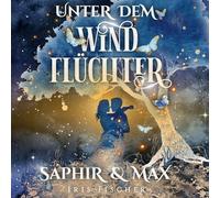 Unter dem Windflüchter - Saphir und Max: Ein bezauberndes Märchen über das Geheimnis wahrhaftiger Liebe