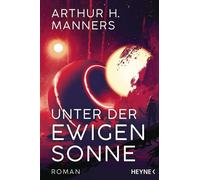 Unter der ewigen Sonne Roman - Arthur H. Manners - Heyne Verlag - ebook (ePub) - Livre
