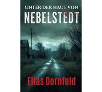 Unter der Haut von Nebelstedt: Zwölf Horror-Geschichten aus der Stadt des Schweigens - düstere Gruselgeschichten für Erwachsene