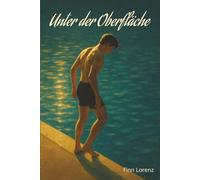 Unter der Oberfläche: Ein Coming-of-Age-Roman über Freundschaft, Nähe und das erste Mal Verlieben