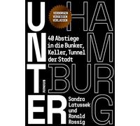 Unter Hamburg: 40 Abstiege in die Bunker, Keller, Tunnel der Stadt