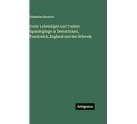 Unter Lebendigen und Todten: Spaziergänge in Deutschland, Frankreich, England und der Schweiz