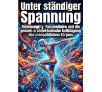 Unter ständiger Spannung: Biotensegrity, Faszienlinien und die geniale architektonische Aufhängung des menschlichen Körpers