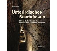 Unterirdisches Saarbrücken: Stollen - Bunker - Felsenkeller. Einblicke in den Saarbrücker Untergrund (erweiterte Neuausgabe)