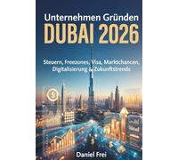 Unternehmen Gründen DUBAI 2026: Steuern, Freezones, Visa, Marktchancen, Digitalisierung & Zukunftstrends - Dein Komplett-Guide für den erfolgreichen Start in den VAE