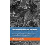 Unternehmen gründen oder übernehmen: Die wichtigste Unternehmerentscheidung deines Lebens und wie du sie richtig triffst