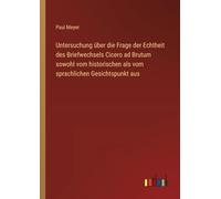Untersuchung über die Frage der Echtheit des Briefwechsels Cicero ad Brutum sowohl vom historischen als vom sprachlichen Gesichtspunkt aus