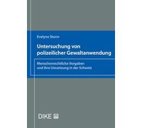 Untersuchung von polizeilicher Gewaltanwendung: Menschenrechtliche Vorgaben und ihre Umsetzung in der Schweiz (NICHT klassiert) - Sturm, Evelyne