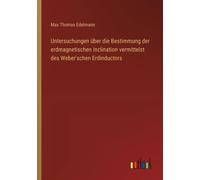 Untersuchungen Über Die Bestimmung Der Erdmagnetischen Inclination Vermittelst Des Weber'schen Erdinductors