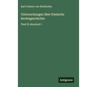 Untersuchungen über friesische Rechtsgeschichte: Theil III Abschnitt I
