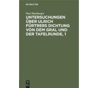 Untersuchungen Über Ulrich Fürtrers Dichtung Von Dem Gral Und Der Tafelrunde, 1