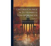 Untersuchungen Zu Heinrich Von Morungen: Ein Beitrag Zur Geschichte Des Minnesangs