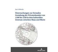 Untersuchungen Zur Formalen Gestaltung Der Privaturkunden Von 1100 Bis 1250 In Dem Kulturellen Zentrum Zwischen Maas Und Rhein