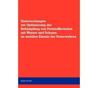 Untersuchungen Zur Optimierung Der Bekämpfung Von Feststoffbränden Mit Wasser Und Schaum Im Mobilen Einsatz Der Feuerwehr