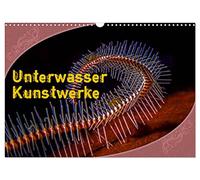 Unterwasser Kunstwerke (Wandkalender 2026 DIN A3 quer), CALVENDO Monatskalender: Ein Ausschnitt aus der Unterwasserwelt, wo man das Gefühl hat, es wären lauter kleine Kunstwerke.