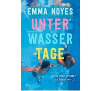 Unterwassertage - Wie man wieder sichtbar wird Roman | Sommerliche Healing Fiction über die große Liebe und ein lange verborgenes Geheimnis - Emma Noyes - DTV - ebook (ePub) - Livre