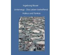 Unterwegs - Das Leben betreffend: Haikus und Tankas