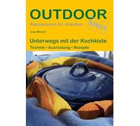 Unterwegs mit der Kochkiste: Technik • Ausrüstung • Rezepte (Outdoor Basiswissen)