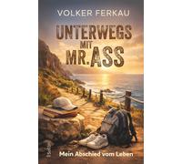 UNTERWEGS MIT MR. ASS - Mein Abschied vom Leben: Eine wahre Geschichte